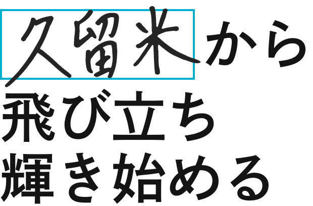 久留米から飛び立ち輝き始める